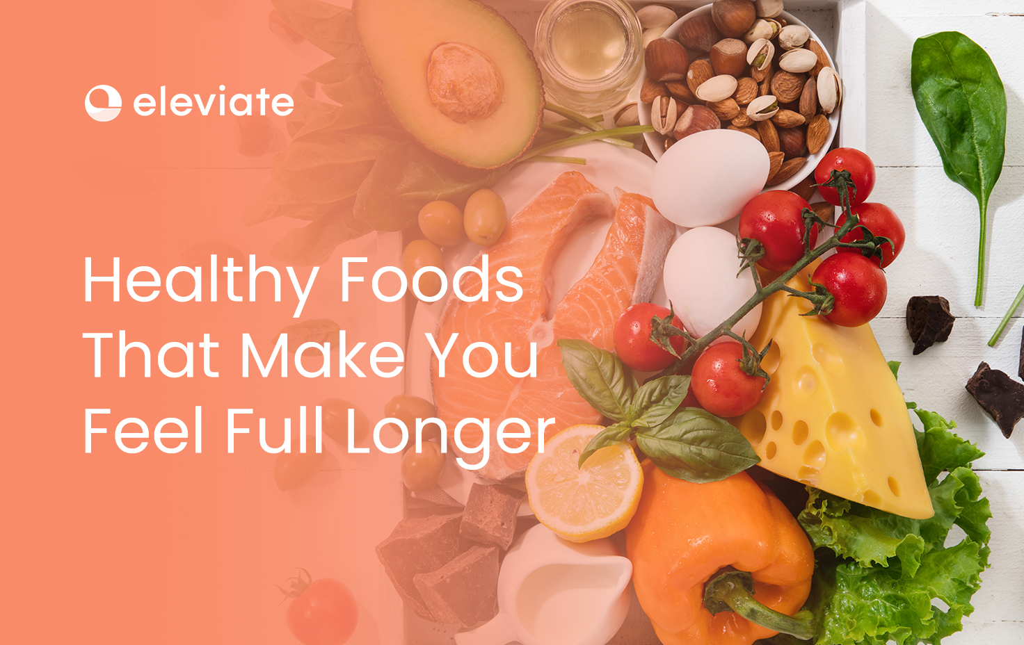 15+ Foods to Feel Full Longer While Eating Less - Eleviate